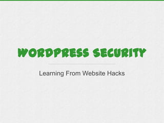 WordPress Security
Learning From Website Hacks

 