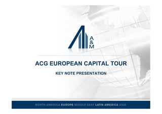 ACG EUROPEAN CAPITAL TOUR
     KEY NOTE PRESENTATION
 