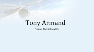 Tony Armand
Prague, The Golden City
 