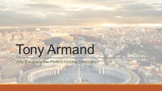 Tony Armand
Why Europe is the Perfect Holiday Destination
 