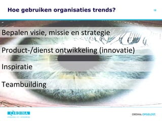 Hoe gebruiken organisaties trends? Bepalen visie, missie en strategie Product-/dienst ontwikkeling (innovatie) Inspiratie Teambuilding 