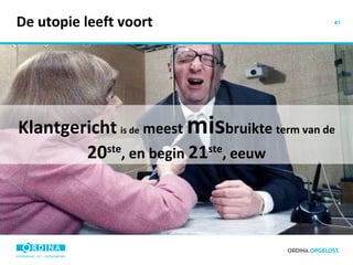 De utopie leeft voort Klantgericht   is de  meest  mis bruikte  term van de   20 ste , en begin  21 ste , eeuw 