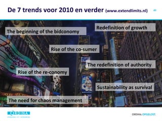 De 7 trends voor 2010 en verder  (www.extendlimits.nl) Sustainability as survival Rise of the re-conomy Redefinition of growth The beginning of the bidconomy Rise of the co-sumer The redefinition of authority The need for chaos management 