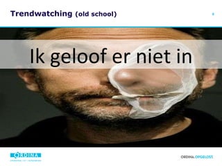 Trendwatching  (old school) Ik geloof er niet in 