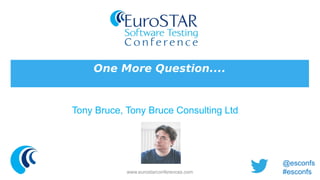One More Question.... 
Tony Bruce, Tony Bruce Consulting Ltd 
www.eurostarconferences.com 
@esconfs 
#esconfs 
 