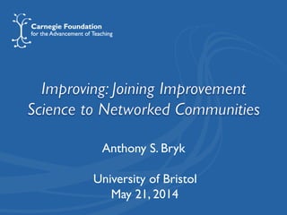 Anthony S. Bryk
University of Bristol
May 21, 2014
 