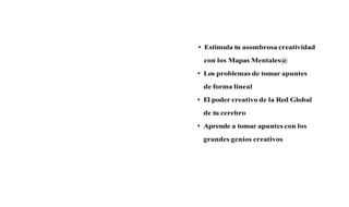 Estimula tu asombrosa creatividad
con los Mapas Mentales@
Los problemas de tomar apuntes
de forma lineal
El poder creativo de la Red Global
de tu cerebro
Aprende a tomar apuntes con los
grandes genios creativos
 
