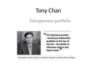 Tony Chan
Entrepreneur portfolio
Excerpt from book “Growth in a difficult decade”, by Mark Dixon of Regus
 