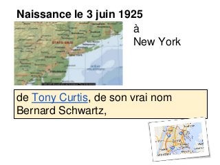 Naissance le 3 juin 1925
à
New York
de Tony Curtis, de son vrai nom
Bernard Schwartz,
 
