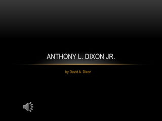 ANTHONY L. DIXON JR.
     by David A. Dixon
 