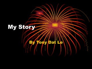 My Story By Tony Dat Le 