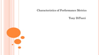Characteristics of Performance Metrics
Tony DiTucci
 