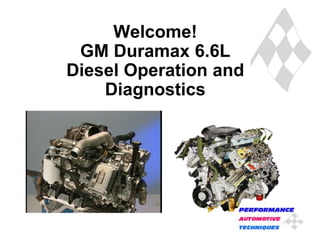 Welcome!
GM Duramax 6.6L
Diesel Operation and
Diagnostics
 