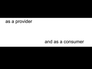 as a provider and as a consumer 