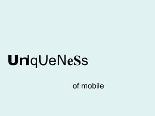 U n Iq U e N eS s of mobile 