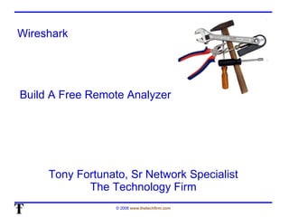 Wireshark Tony Fortunato, Sr Network Specialist The Technology Firm Build A Free Remote Analyzer 