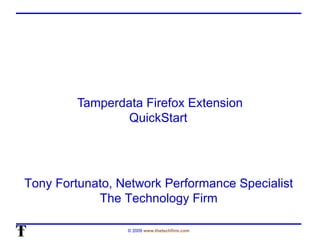 Tamperdata Firefox Extension QuickStart  Tony Fortunato, Network Performance Specialist The Technology Firm 