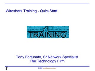 Wireshark Training - QuickStart Tony Fortunato, Sr Network Specialist The Technology Firm 
