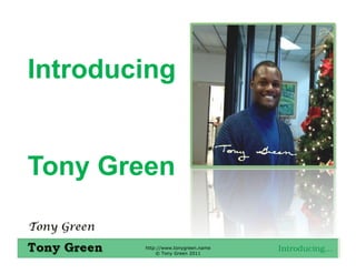Introducing


Tony Green

        http://www.tonygreen.name
            © Tony Green 2011
                                    Introducing…
 