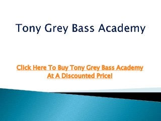 Click Here To Buy Tony Grey Bass Academy
          At A Discounted Price!
 