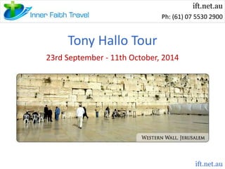 ift.net.au
Ph: (61) 07 5530 2900

Tony Hallo Tour
23rd September - 11th October, 2014

ift.net.au

 