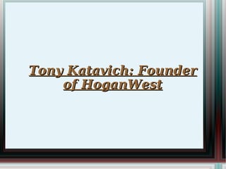 Tony Katavich: Founder of HoganWest 