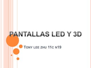 Tony lee zhu 11c n19 PANTALLAS LED Y 3D 