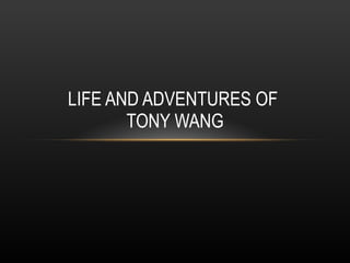 LIFE AND ADVENTURES OF  TONY WANG 