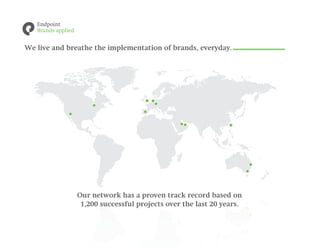 We live and breathe the implementation of brands, everyday.




              Our network has a proven track record based on
               1,200 successful projects over the last 20 years.
 