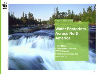 Tony Maas Freshwater Director,  WWF Canada [email_address] www.wwf.ca Water Footprints Across North America Canadian Water Summit 