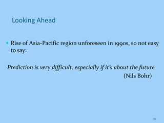 Looking Ahead
 Rise of Asia-Pacific region unforeseen in 1990s, so not easy
to say:
Prediction is very difficult, especia...