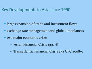 Key Developments in Asia since 1990
 large expansion of trade and investment flows
 exchange rate management and global ...