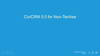 CiviCRM 5.0 for Non-
Techies
1
CiviCRM 5.0 for Non-Techies
 