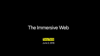 The Immersive Web
Tony Parisi
June 2, 2016
 