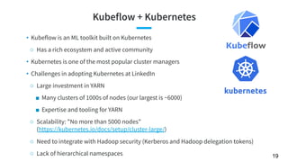 Kubeflow + Kubernetes
• Kubeflow is an ML toolkit built on Kubernetes
○ Has a rich ecosystem and active community
• Kubern...