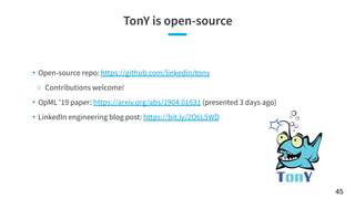 TonY is open-source
• Open-source repo: https://github.com/linkedin/tony
○ Contributions welcome!
• OpML '19 paper: https:...