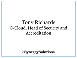 Tony Richards
G-Cloud, Head of Security and
Accreditation

 