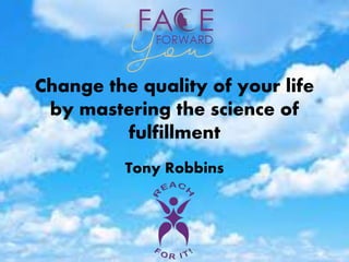 Change the quality of your life
by mastering the science of
fulfillment
Tony Robbins
 
