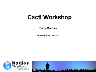Cacti Workshop Tony Roman [email_address] 