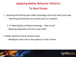 Applying Mobile Behavior Patterns To Real Estate <ul><li>Searching and filtering style mobile technology will be less like...