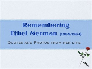 Remembering
Ethel Merman (1908-1984)
Quotes and Photos from her life

 