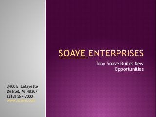 Tony Soave Builds New
Opportunities
3400 E. Lafayette
Detroit, MI 48207
(313) 567-7000
www.soave.com
 