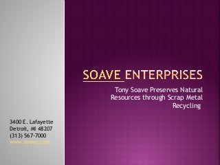 Tony Soave Preserves Natural
Resources through Scrap Metal
Recycling
3400 E. Lafayette
Detroit, MI 48207
(313) 567-7000
www.soave.com
 