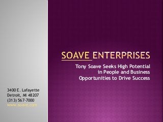 Tony Soave Seeks High Potential
in People and Business
Opportunities to Drive Success
3400 E. Lafayette
Detroit, MI 48207
(313) 567-7000
www.soave.com
 