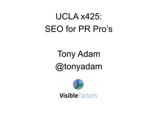 UCLA x425:
SEO for PR Pro’s
Tony Adam
@tonyadam
 