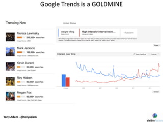 Google Trends is a GOLDMINE
Tony Adam - @tonyadam
 