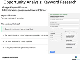 Opportunity Analysis: Keyword Research
Google Keyword Planner:
https://adwords.google.com/KeywordPlanner
Tony Adam - @tonyadam
 