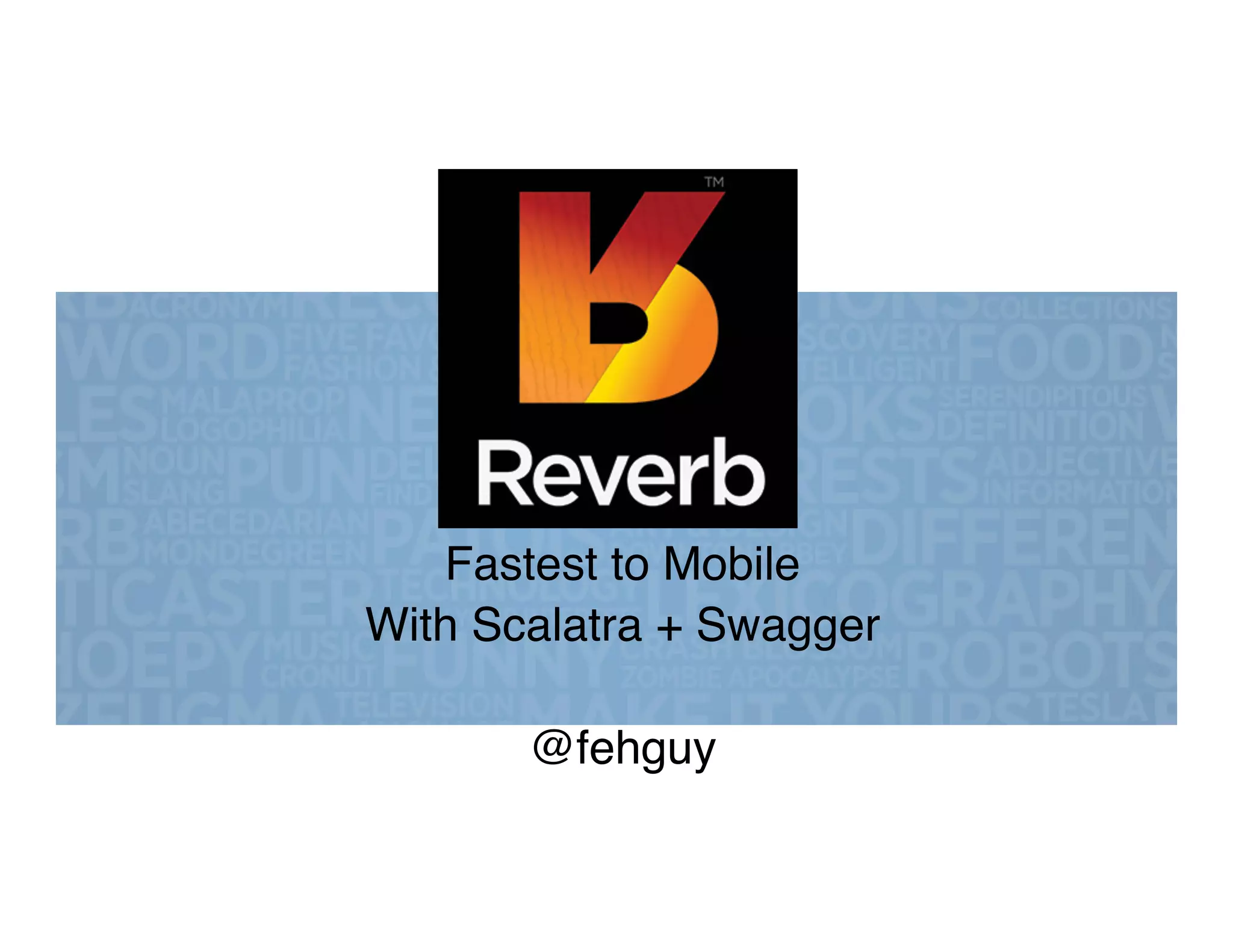 Fastest to Mobile!
With Scalatra + Swagger!
!
@fehguy!
 