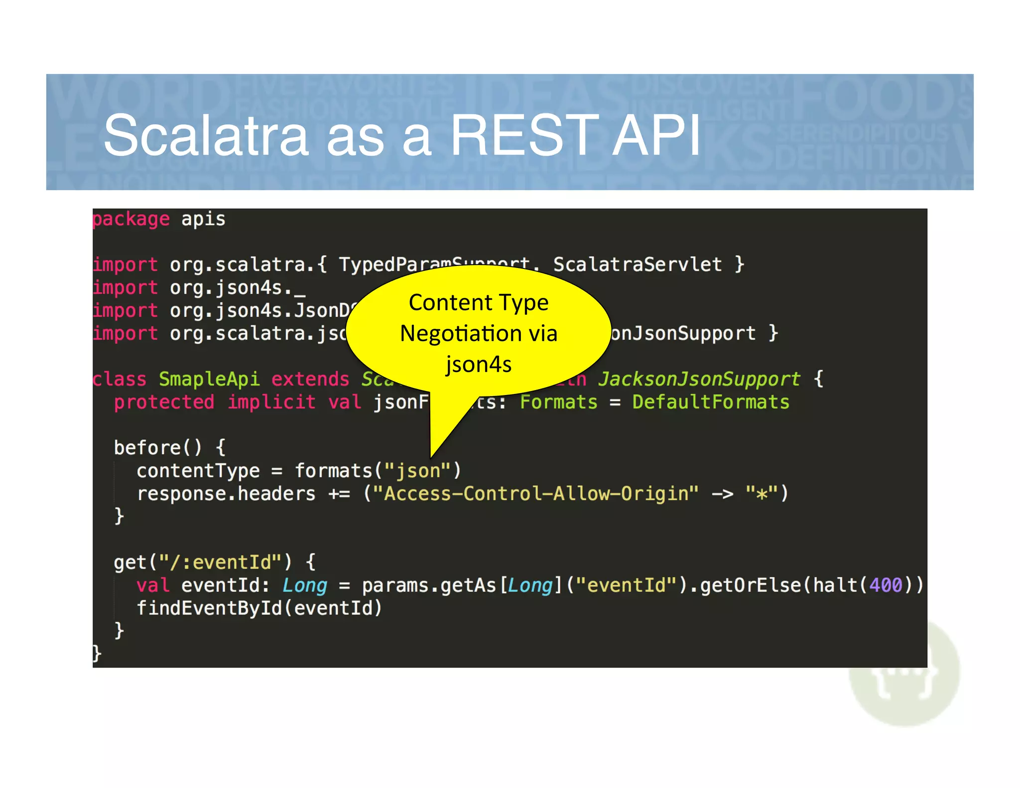 Scalatra as a REST API!
Content&Type&
Nego,a,on&via&
json4s&
 