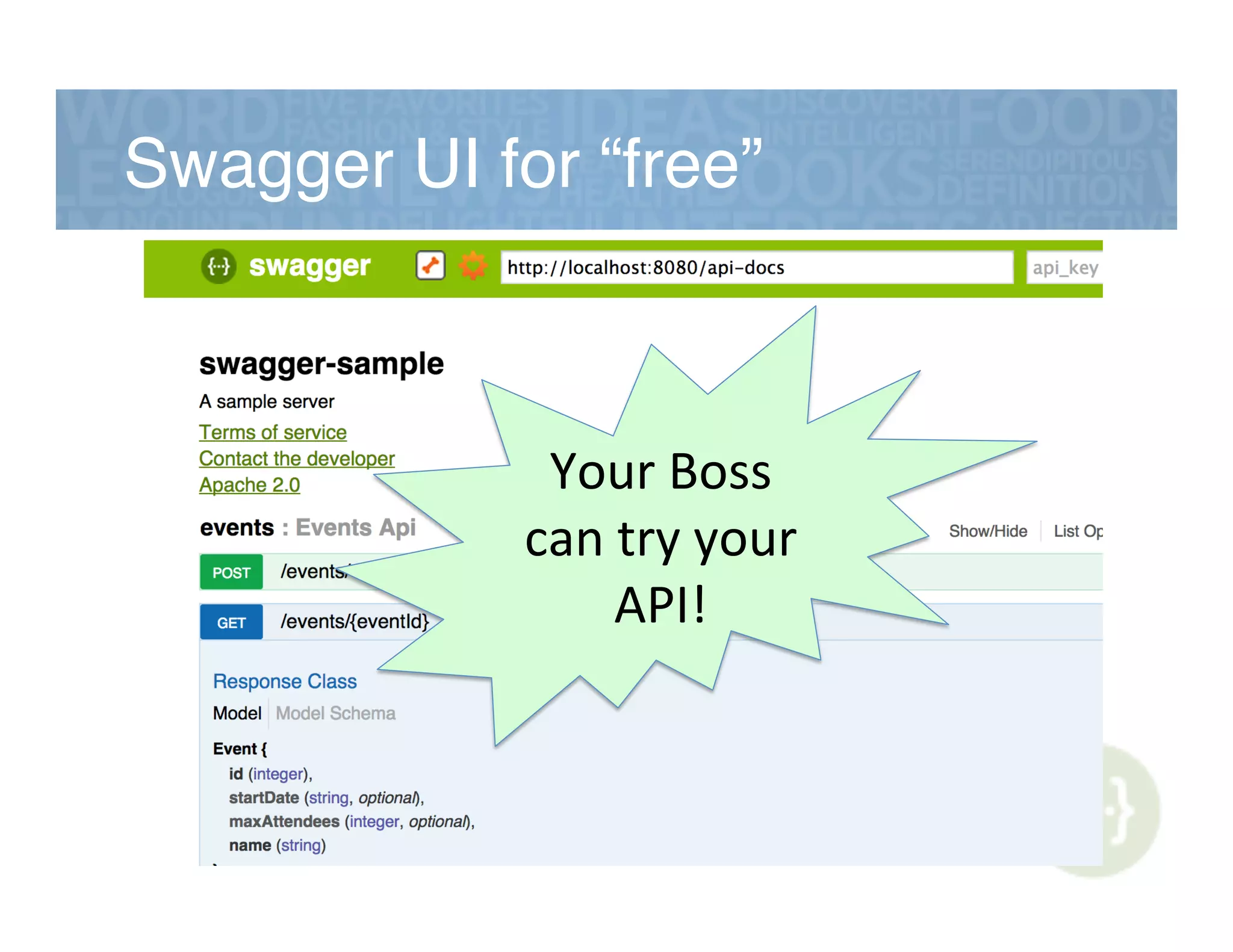Swagger UI for “free”!
Your&Boss&
can&try&your&
API!&
 